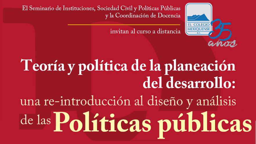 Curso. Teoría y política de la planeación del desarrollo: una re-introducción al diseño y análisis de las Políticas públicas